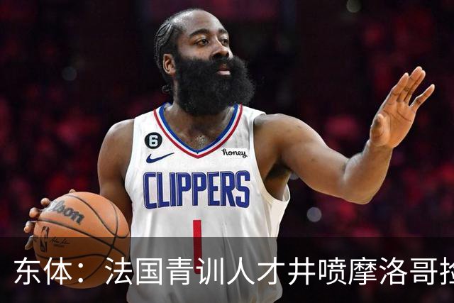 东体：法国青训人才井喷摩洛哥捡便宜，争取布阿迪时展现极大诚意