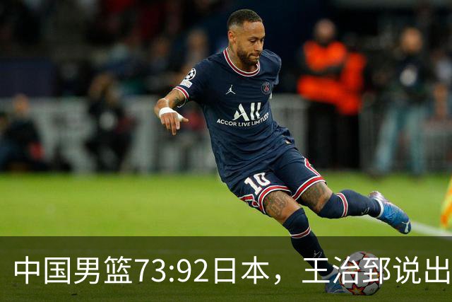 中国男篮73:92日本，王治郅说出3个输球原因，句句扎心！