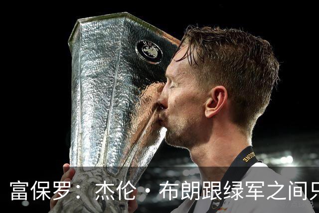 富保罗：杰伦·布朗跟绿军之间只要说开了根本没事 他肯定会留下